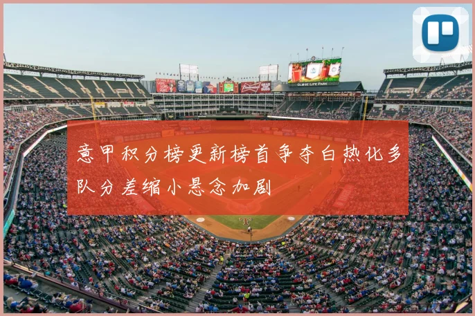 意甲积分榜更新榜首争夺白热化多队分差缩小悬念加剧