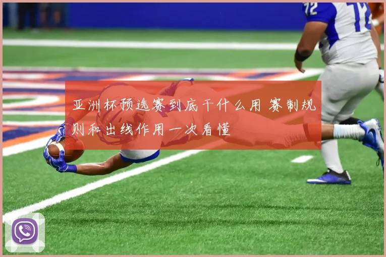 亚洲杯预选赛到底干什么用 赛制规则和出线作用一次看懂