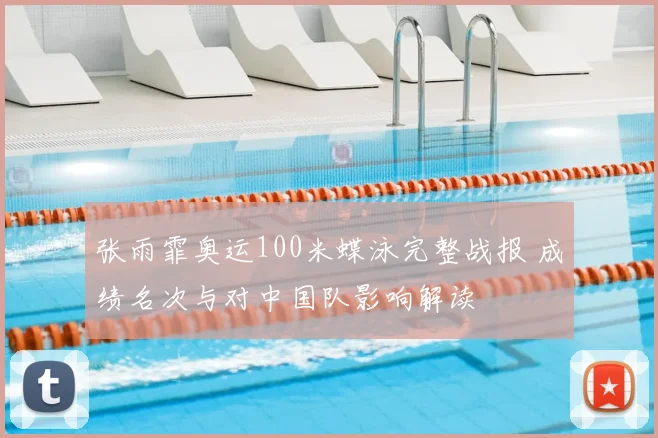 张雨霏奥运100米蝶泳完整战报 成绩名次与对中国队影响解读
